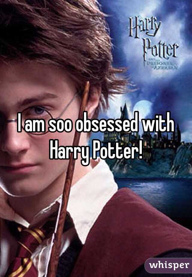 I am soo obsessed with Harry Potter! 