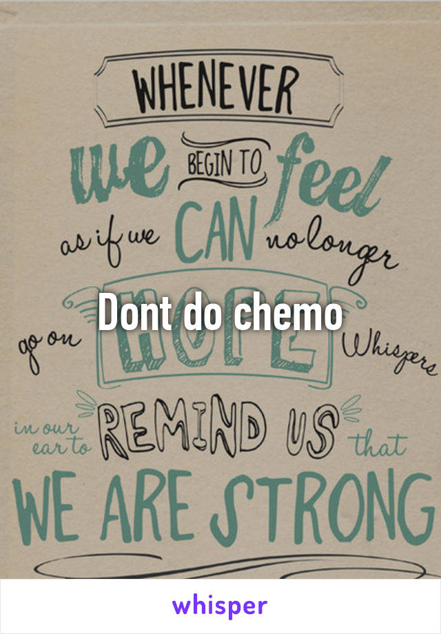 Dont do chemo