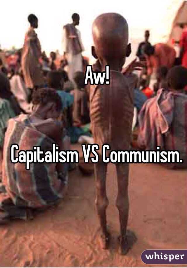 Aw! 


Capitalism VS Communism.
