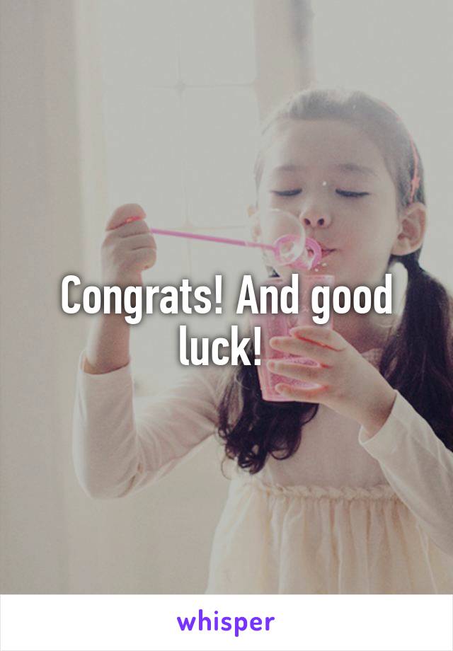 Congrats! And good luck! 