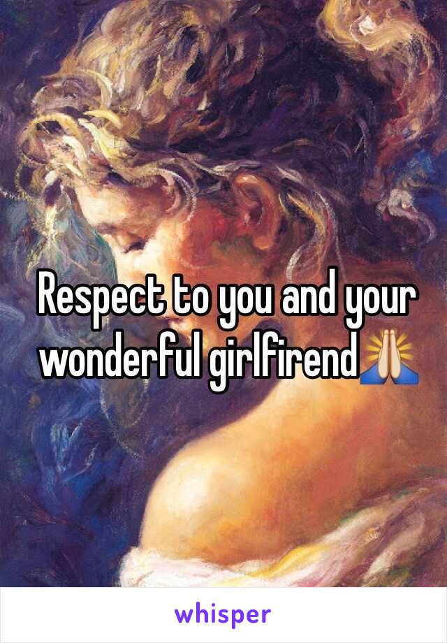 Respect to you and your wonderful girlfirend🙏 