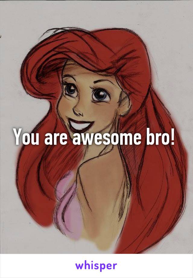 You are awesome bro! 