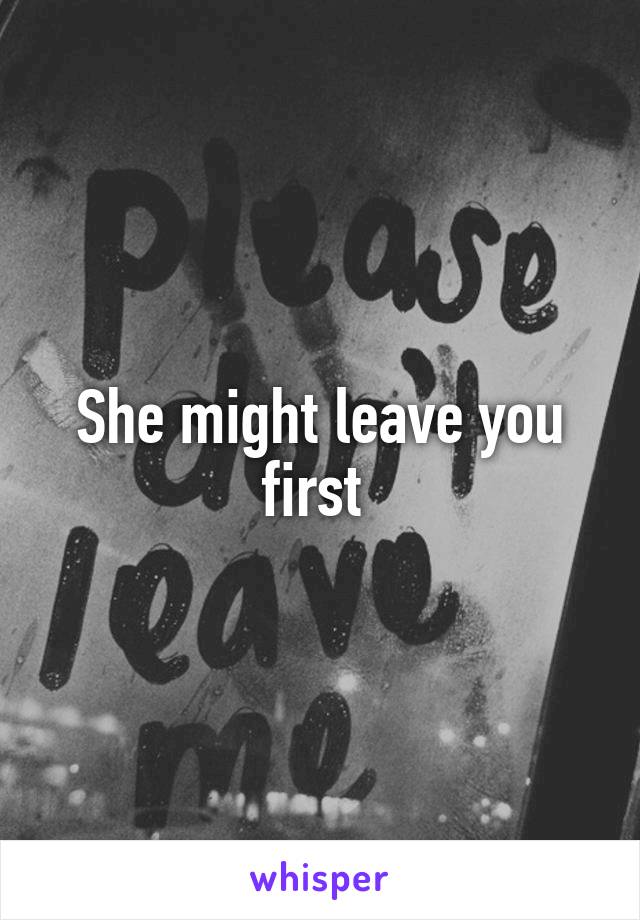 She might leave you first 