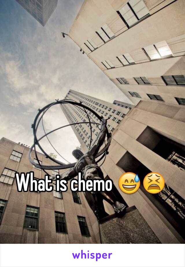 What is chemo 😅😫