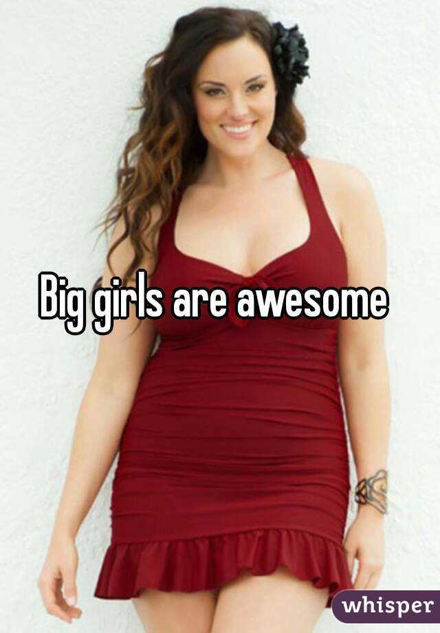 Big girls are awesome 