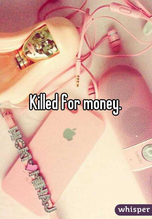 Killed for money.