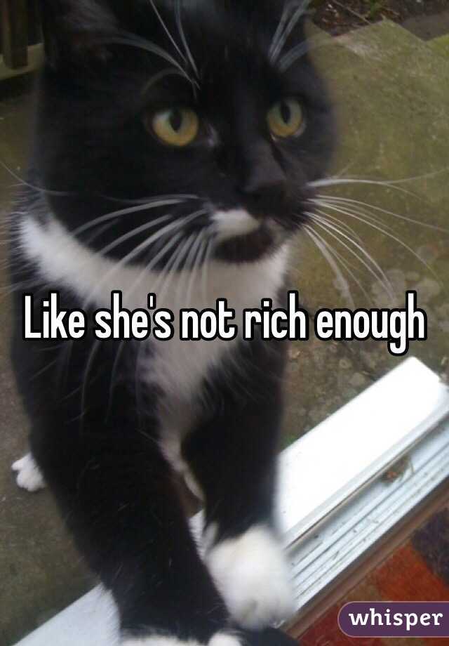 Like she's not rich enough