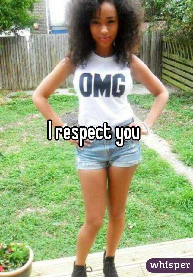 I respect you 