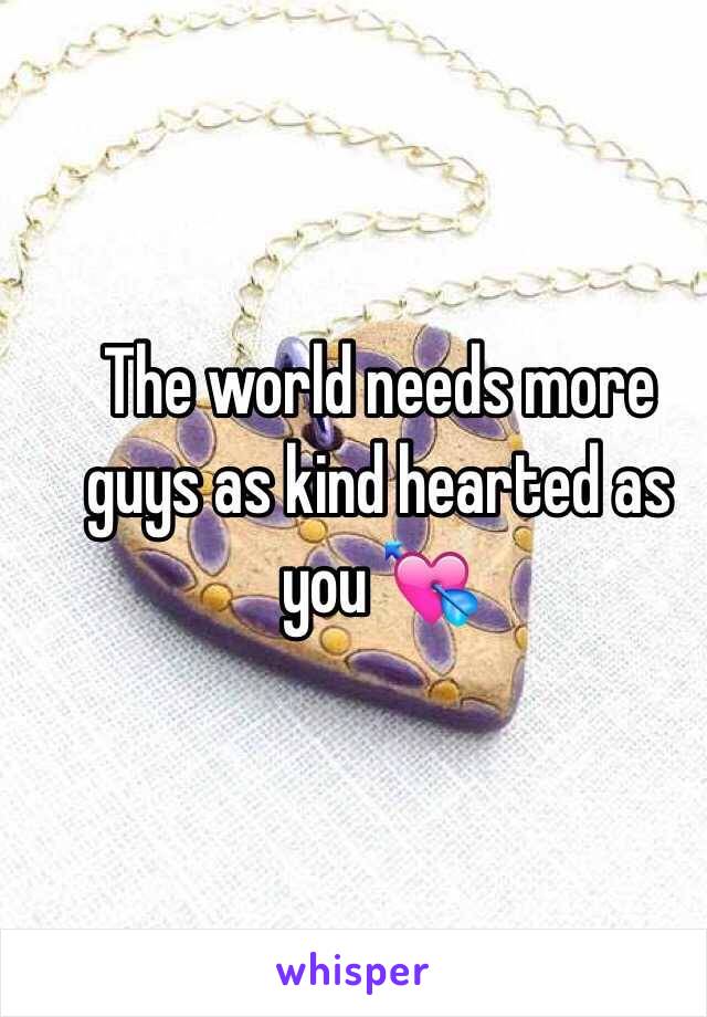 The world needs more guys as kind hearted as you 💘