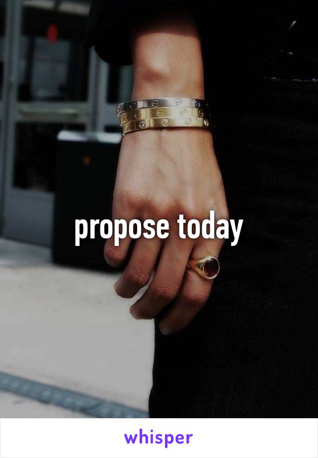 propose today