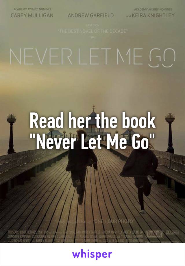 Read her the book "Never Let Me Go"