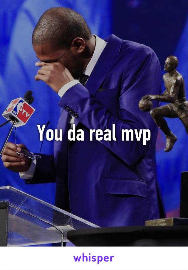 You da real mvp