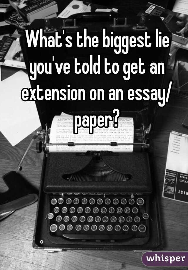 What's the biggest lie you've told to get an extension on an essay/paper? 