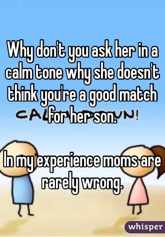 Why don't you ask her in a calm tone why she doesn't think you're a good match for her son.

In my experience moms are rarely wrong. 