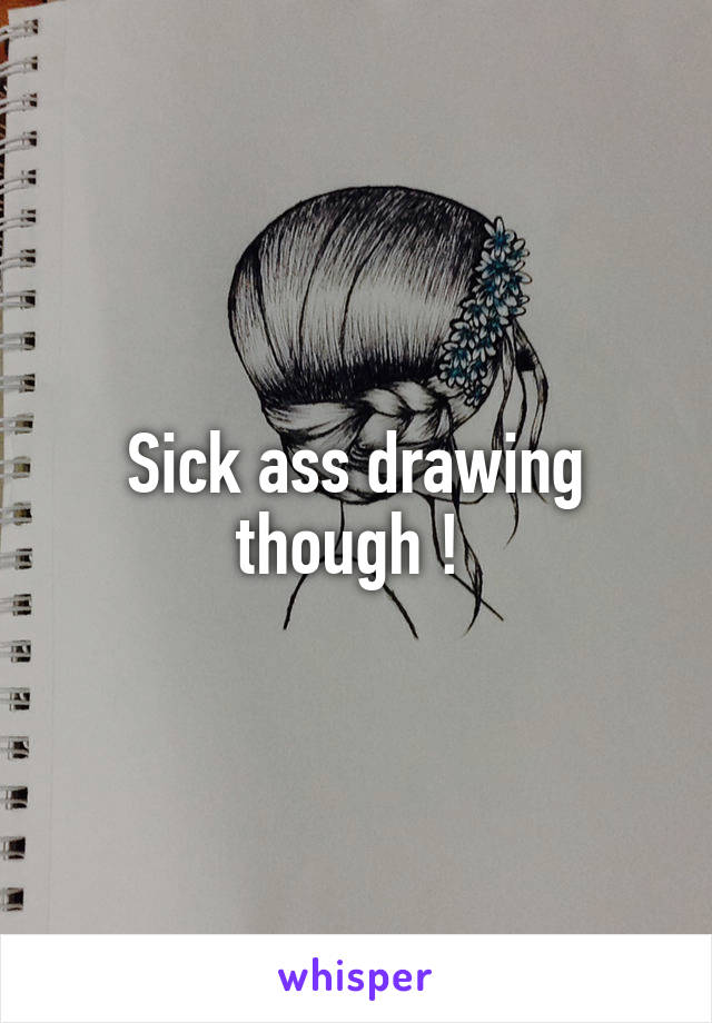 Sick ass drawing though ! 