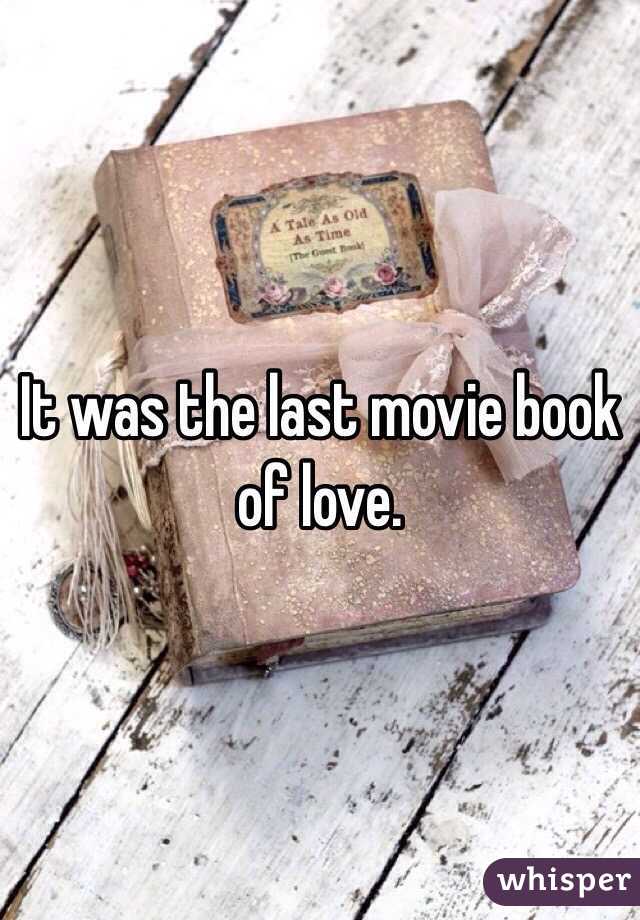 It was the last movie book of love. 