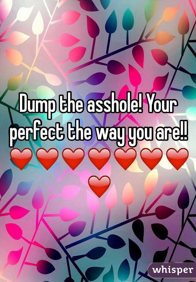 Dump the asshole! Your perfect the way you are!! ❤️❤️❤️❤️❤️❤️❤️❤️