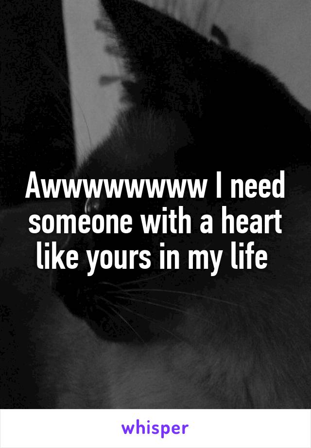 Awwwwwwww I need someone with a heart like yours in my life 