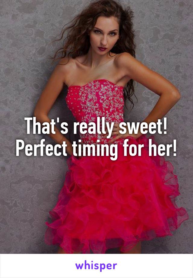 That's really sweet! Perfect timing for her!