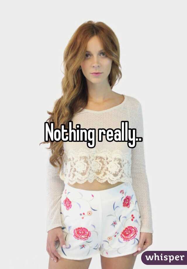 Nothing really.. 