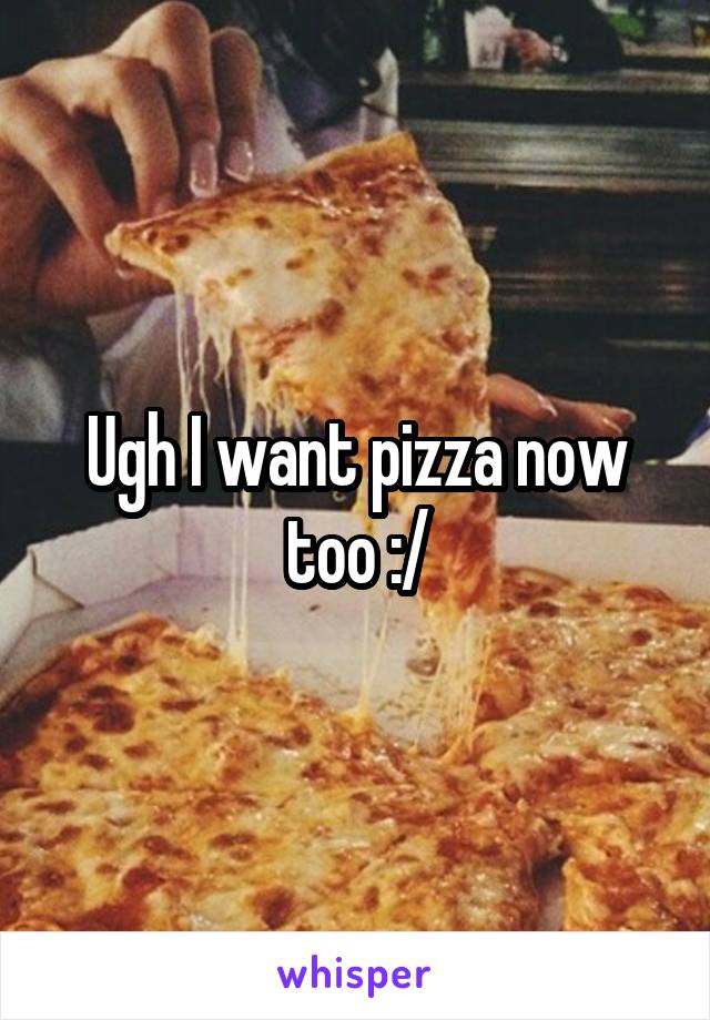 Ugh I want pizza now too :/