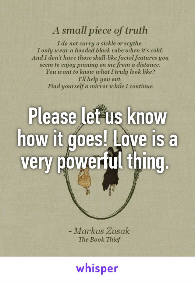 Please let us know how it goes! Love is a very powerful thing. 