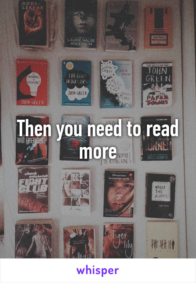 Then you need to read more