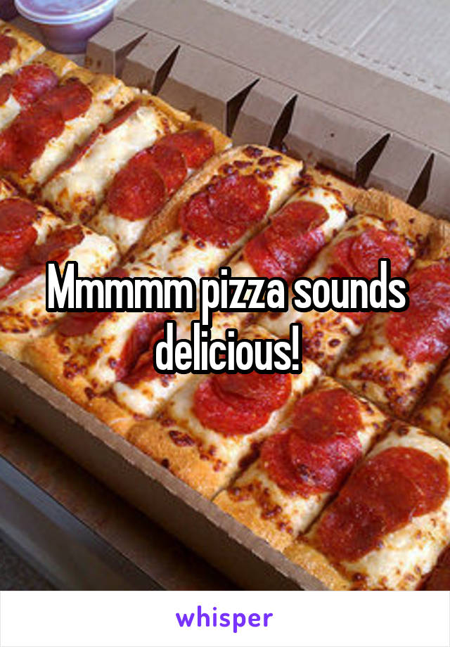 Mmmmm pizza sounds delicious!