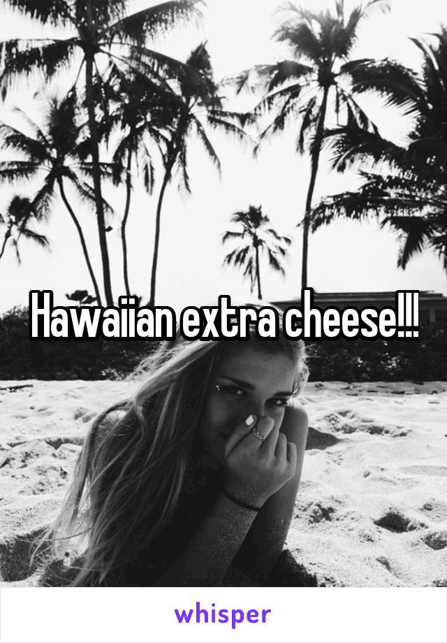 Hawaiian extra cheese!!!