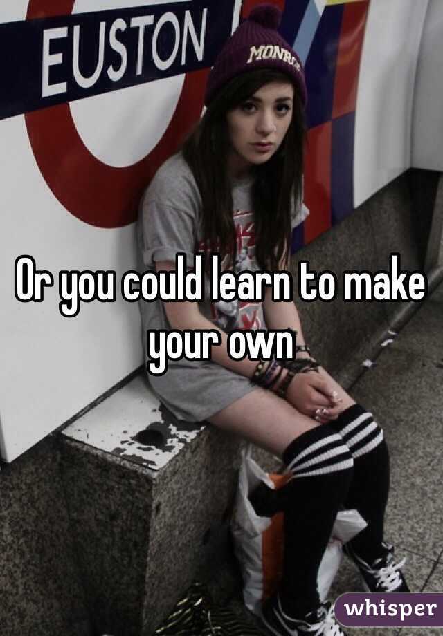 Or you could learn to make your own 
