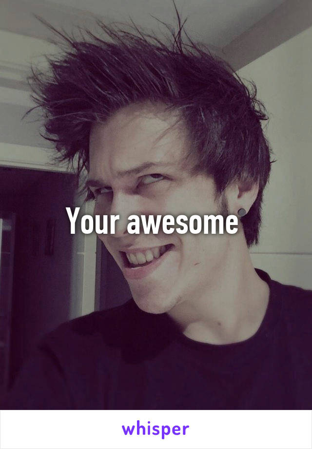 Your awesome 