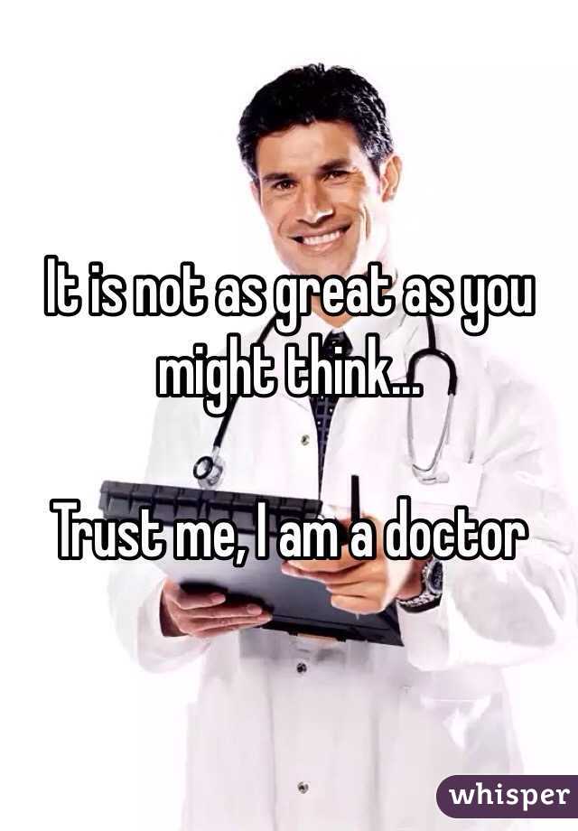 It is not as great as you might think...

Trust me, I am a doctor