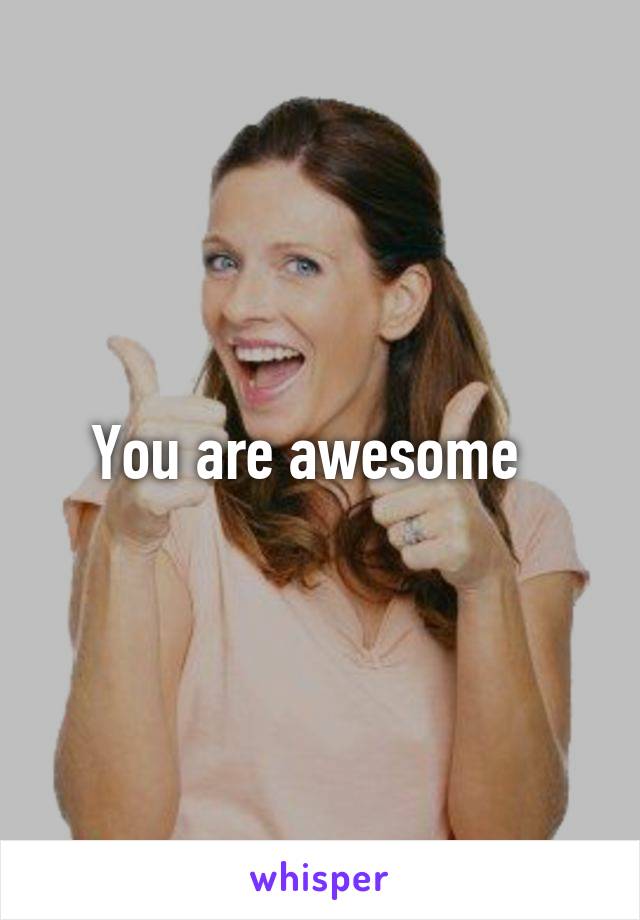 You are awesome  