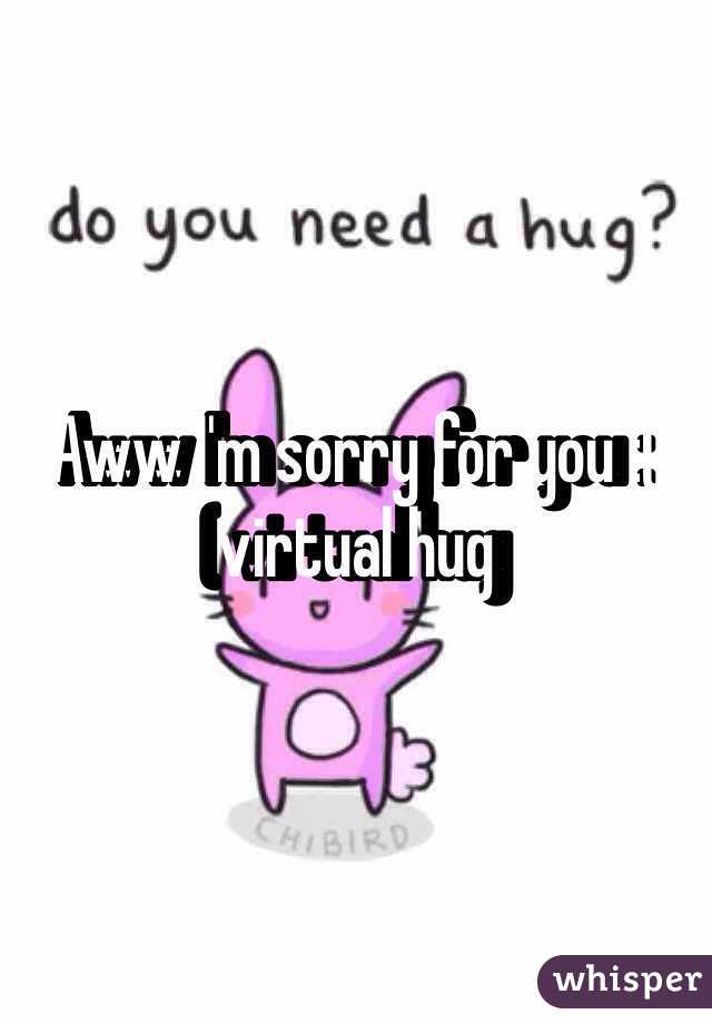 Aww I'm sorry for you :( virtual hug 