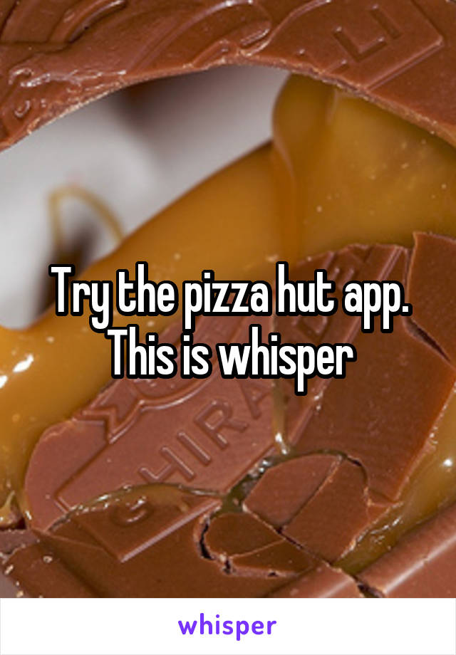 Try the pizza hut app.
This is whisper