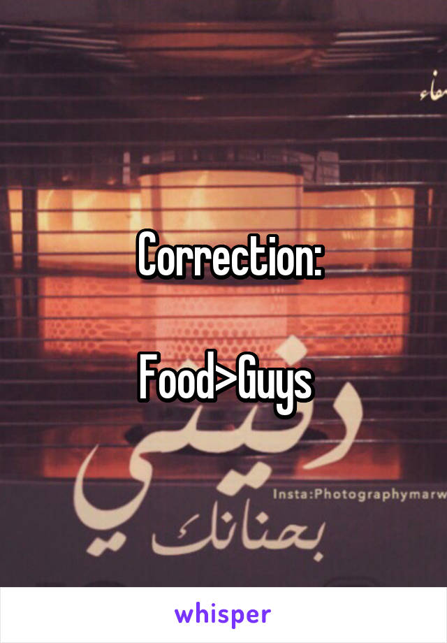 
 Correction:

Food>Guys
