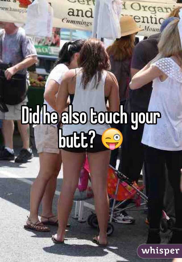 Did he also touch your butt? 😜