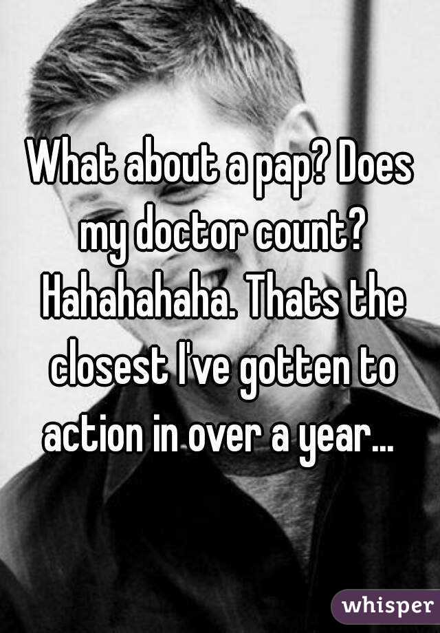 What about a pap? Does my doctor count? Hahahahaha. Thats the closest I've gotten to action in over a year... 