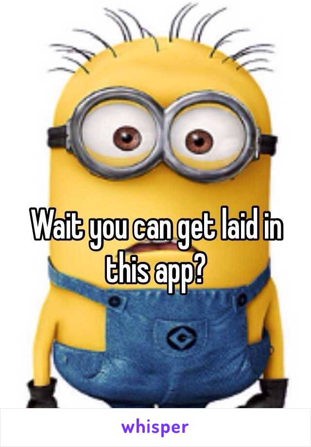 Wait you can get laid in this app?