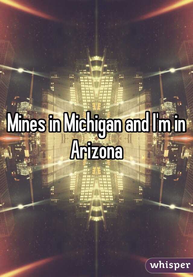 Mines in Michigan and I'm in Arizona 