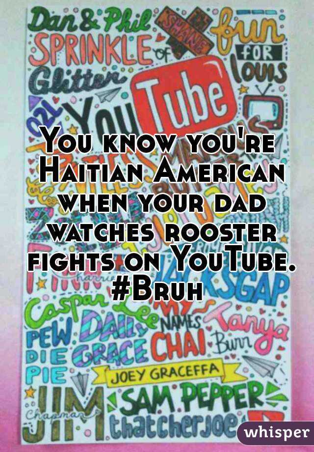 You know you're Haitian American when your dad watches rooster fights on YouTube. #Bruh 
