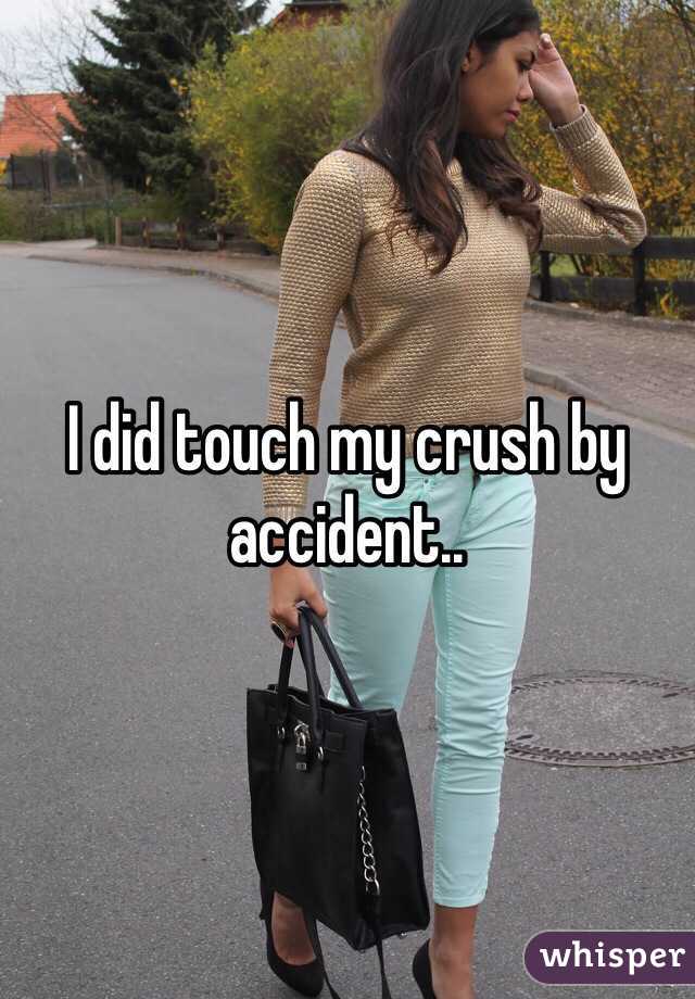 I did touch my crush by accident..