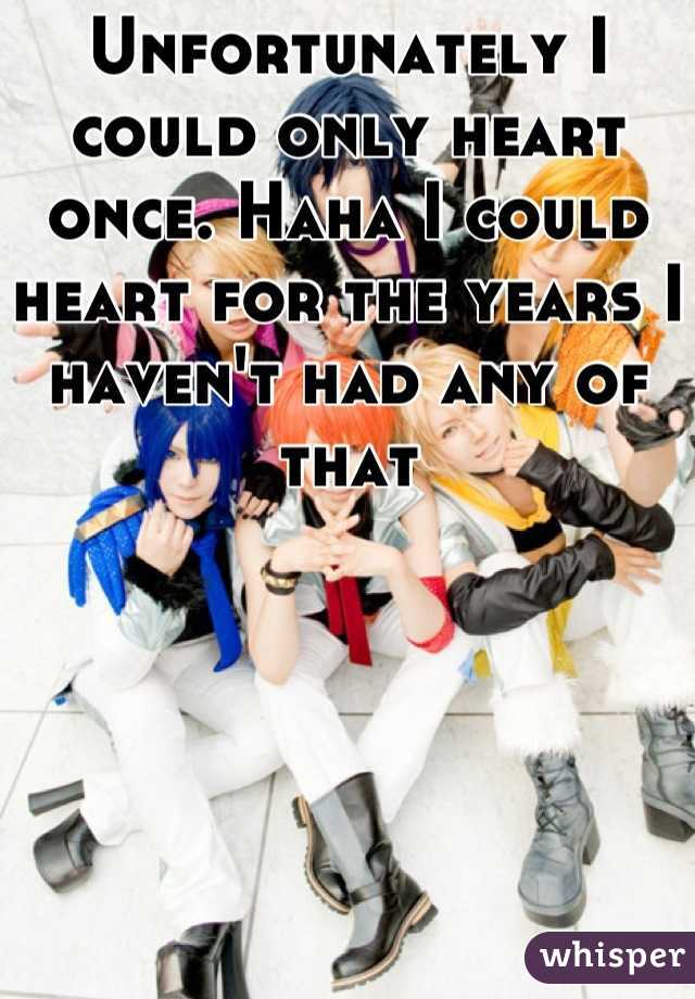 Unfortunately I could only heart once. Haha I could heart for the years I haven't had any of that