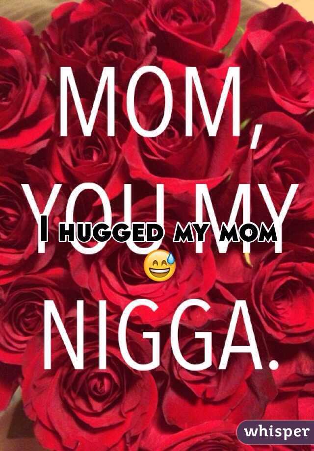 I hugged my mom 
😅