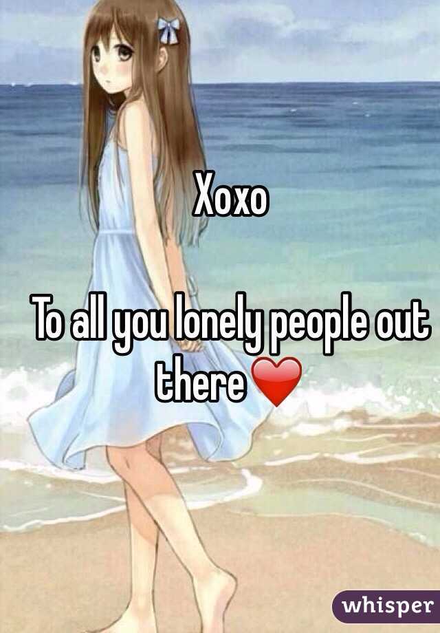 Xoxo

To all you lonely people out there❤️