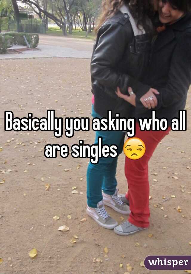 Basically you asking who all are singles 😒