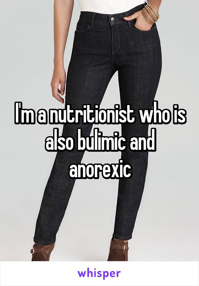 I'm a nutritionist who is also bulimic and anorexic
