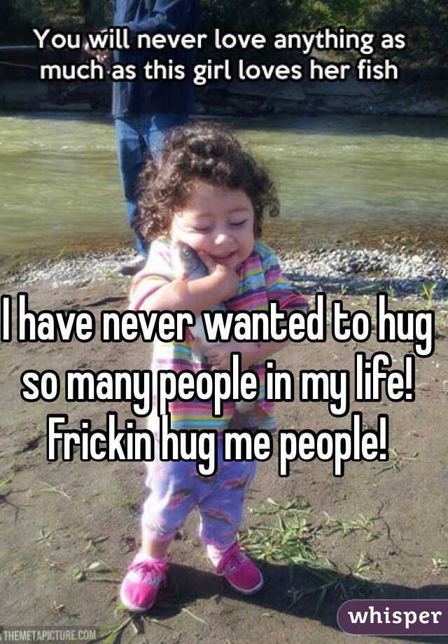 I have never wanted to hug so many people in my life! Frickin hug me people! 