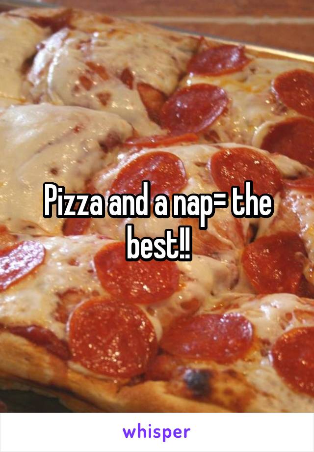 Pizza and a nap= the best!!