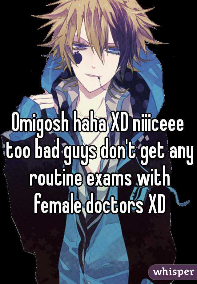 Omigosh haha XD niiiceee too bad guys don't get any routine exams with female doctors XD